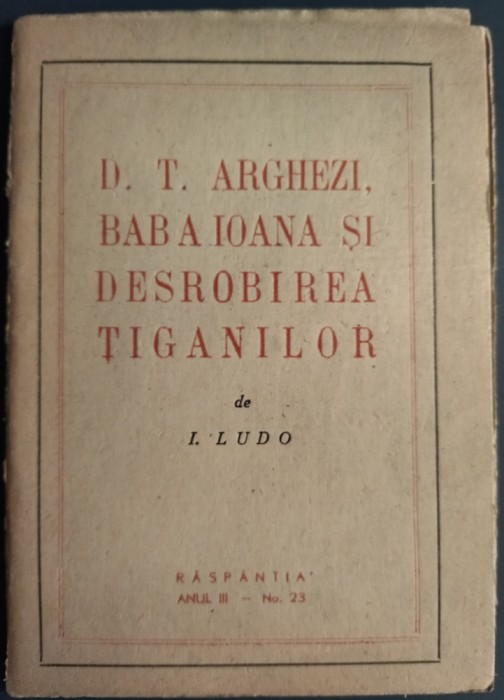 I. LUDO: DOMNUL TUDOR ARGHEZI, BABA IOANA SI DESROBIREA TIGANILOR/RASPANTIA 1947