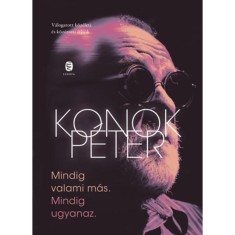 Mindig valami m&aacute;s. Mindig ugyanaz. - V&aacute;logatott k&ouml;z&eacute;leti &eacute;s k&ouml;z&eacute;rzeti &iacute;r&aacute;sok - Konok P&eacute;ter