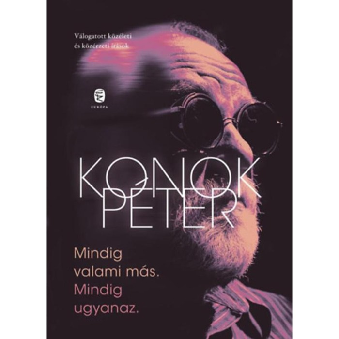 Mindig valami m&aacute;s. Mindig ugyanaz. - V&aacute;logatott k&ouml;z&eacute;leti &eacute;s k&ouml;z&eacute;rzeti &iacute;r&aacute;sok - Konok P&eacute;ter