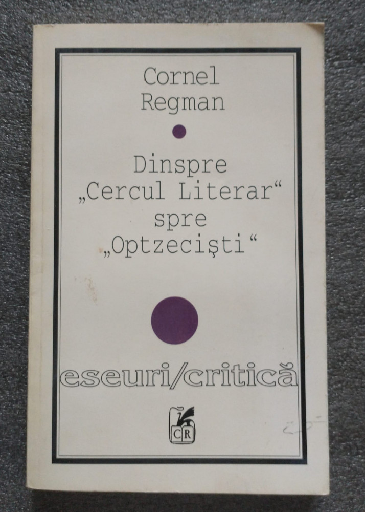 Cornel Regman - Dinspre "Cercul Literar" spre "Optzecişti" | Okazii.ro