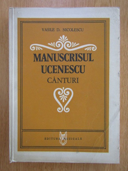 Vasile Nicolescu - Manuscrisul Ucenescu. Canturi (manuscris cantec laic bisericesc folclor Gheorghe George imnul national melodii poet dascal muzician