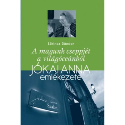 A magunk cseppj&amp;eacute;t a vil&amp;aacute;g&amp;oacute;ce&amp;aacute;nb&amp;oacute;l - J&amp;oacute;kai Anna eml&amp;eacute;kezete - Lőrincz S&amp;aacute;ndor foto