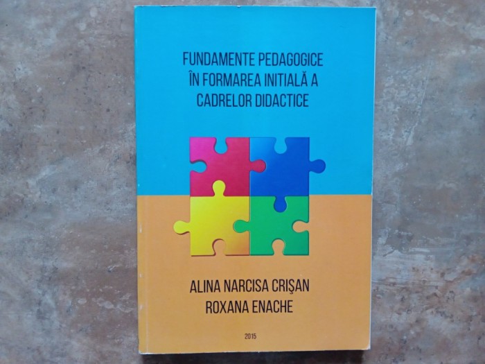 Fundamente pedagogice &icirc;n formarea inițială a cadrelor didactice - ALINA NARCISA CRISAN 2015