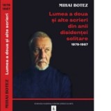 Lumea a doua si alte scrieri din anii disidentei solitare 1979-1987 - Mihai Botez
