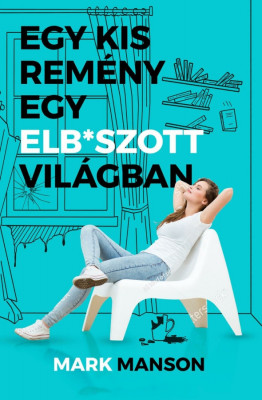 Egy kis rem&amp;eacute;ny egy elb*szott vil&amp;aacute;gban - Mark Manson foto