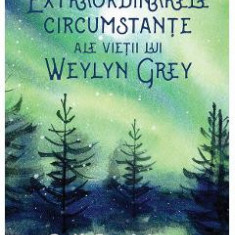 Extraordinarele circumstante ale vietii lui Weylyn Grey - Ruth Emmie Lang