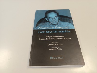 ALEXANDRU DRAGOMIR, CRASE BANALITATI METAFIZICE. PRELEGERI RECONSTITUITE... foto