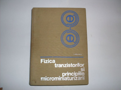 Fizica Tranzistorilor Si Principiile Microminiaturizarii - I. Spinulescu , 20736 foto