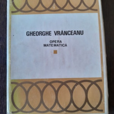 Opera matematica Gheorghe Vranceanu - VOL I