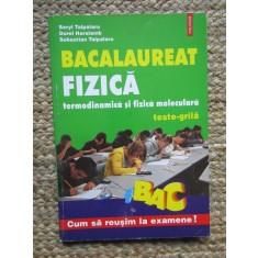 BACALAUREAT FIZICA, TERMODINAMICA SI FIZICA MOLECULARA. TESTE-GRILA-S. TALPALARU, D. HARALAMB, S. TALPALARU