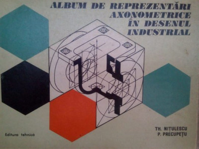 I. Theodor Nitulescu - Album de reprezentari axonometrice in desenul industrial (editia 1978) foto