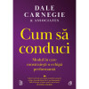 Cum sa conduci. Modul in care construiesti o echipa performanta, Dale Carnegie &amp; Associates, Curtea Veche Publishing