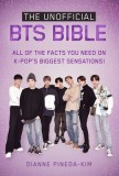 The Unofficial Bts Bible: All of the Facts You Need on K-Pop&#039;s Biggest Sensations!