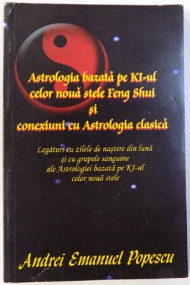 ASTROLOGIA BAZATA PE KI - UL CELOR NOUA STELE FENG SHUI SI CONEXIUNI CU ASTROLOGIA CLASICA de ANDREI EMANUEL POPESCU , 2014 foto