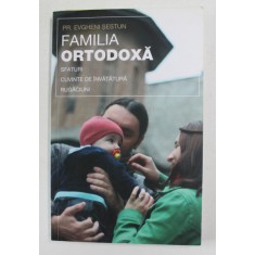 FAMILIA ORTODOXA - SFATURI , CUVINTE DE INVATATURA , RUGACIUNI de PR. EVGHENI SESTUN , 2005