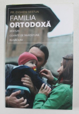 FAMILIA ORTODOXA - SFATURI , CUVINTE DE INVATATURA , RUGACIUNI de PR. EVGHENI SESTUN , 2005 foto