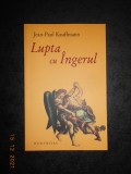 JEAN PAUL KAUFFMANN - LUPTA CU INGERUL, Humanitas