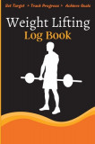 Weight Lifting Log Book: Workout Log Book &amp; Training Journal for Weight Loss, Lifting, WOD for Men &amp; Women to Track Goals &amp; Muscle Gain