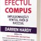 Efectul compus. Impulsioneaza-ti venitul, viata si succesul - Darren Hardy