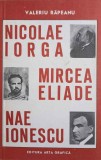 NICOLAE IORGA. MIRCEA ELIADE. NAE IONESCU-VALERIU RAPEANU-336704