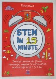 STEM IN 15 MINUTE , EXERCITII CREATIVE DE STIINTA , TEHNOLOGIE , INGINERIE SI MATEMATICA PENTRU COPII INTRE 5 SI 11 ANI de EMILY HUNT , 2020