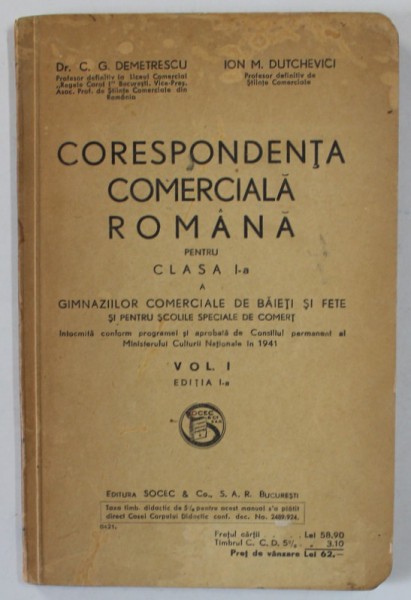 CORESPONDENTA COMERCIALA ROMANA , CLASA I - A A GIMNAZIILOR COMERCIALE ..de C.G. DEMETRESCU si ION M. DUTCHEVICI , VOLUMUL I , 1941 , PREZINTA PETE SI