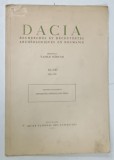 DACIA , REVISTA , XI - XII , 1945 -1947 , SUBJET : ANTIQUITES INEDITES D &#039; OLTENIE par GEORGES CANTACUZINO , 1948