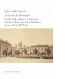 De la mila la filantropie. Institutii de asistare a saracilor din Tara Romaneasca si Moldova in secolul al XVIII-lea - Ligia Livada-Cadeschi
