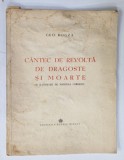 CANTEC DE REVOLTA , DE DRAGOSTE SI MOARTE de GEO BOGZA , cu ilustratii de MARCELA CORDESCU , 1945, EXEMPLAR 560/1200