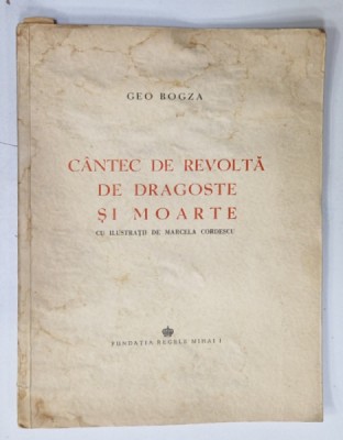 CANTEC DE REVOLTA , DE DRAGOSTE SI MOARTE de GEO BOGZA , cu ilustratii de MARCELA CORDESCU , 1945, EXEMPLAR 560/1200 foto