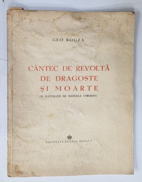 CANTEC DE REVOLTA , DE DRAGOSTE SI MOARTE de GEO BOGZA , cu ilustratii de MARCELA CORDESCU , 1945, EXEMPLAR 560/1200