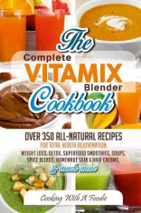 Complete Vitamix Blender Cookbook: Over 350 All-Natural Recipes for Total Health Rejuvenation, Weight Loss, Detox, Superfood Smoothies, Spice Blends, foto