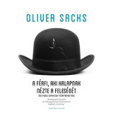 A f&eacute;rfi, aki kalapnak n&eacute;zte a feles&eacute;g&eacute;t - &eacute;s m&aacute;r orvosi t&ouml;rt&eacute;netek - Oliver Sacks