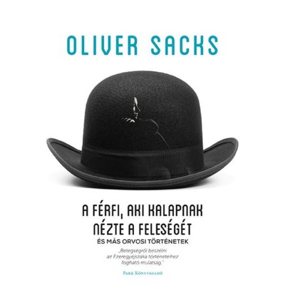 A f&amp;eacute;rfi, aki kalapnak n&amp;eacute;zte a feles&amp;eacute;g&amp;eacute;t - &amp;eacute;s m&amp;aacute;r orvosi t&amp;ouml;rt&amp;eacute;netek - Oliver Sacks foto