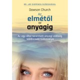 Az elm&eacute;től az anyagig - Az agy &aacute;ltal teremtett anyagi val&oacute;s&aacute;g lebilincselő tudom&aacute;nya - Dawson Church