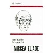 Ion Lotreanu - Introducere &amp;icirc;n opera lui Mircea Eliade foto