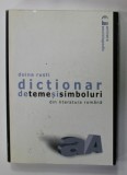 DICTIONAR DE TEME SI SIMBOLURI DIN LITERATURA ROMANA de DOINA RUSTI , 2002