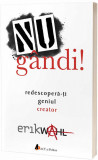 Nu gandi! Redescopera-ti geniul creator | Erik Wahl, ACT si Politon