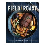 Field Roast: 101 artisan vegan meat recipes to cook, share, &amp; savor