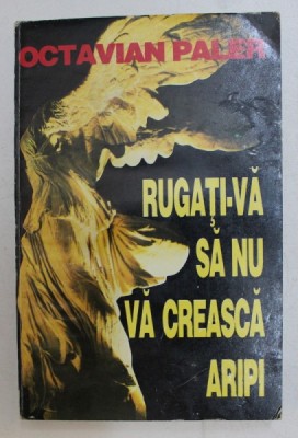RUGATI-VA SA NU VA CREASCA ARIPI de OCTAVIAN PALER , 1995 , DEDICATIE* foto