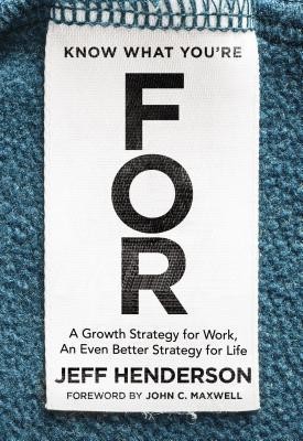 Know What You&amp;#039;re for: A Growth Strategy for Work, an Even Better Strategy for Life foto