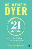 21 de zile pentru a dobandi succesul si pacea interioara - Andreea Draghici, Dr. Wayne W. Dyer