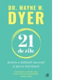 21 de zile pentru a dobandi succesul si pacea interioara - Andreea Draghici, Dr. Wayne W. Dyer