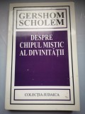 Despre chipul mistic al divinitatii: Studii privitoare la conceptele fundamentale ale Cabalei - Gershom Scholem