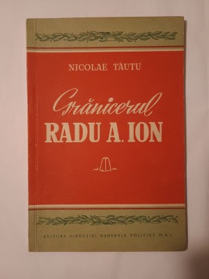 Nicolae Tăutu - Grănicerul Radu A. Ion (Editura Direcției Generale Politice M.A.I.) foto