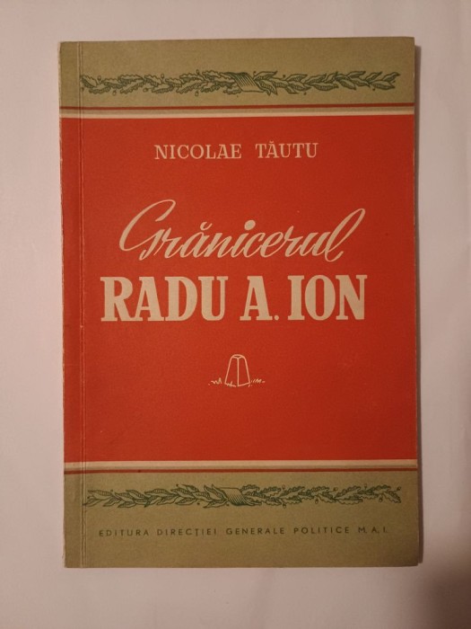 Nicolae Tăutu - Grănicerul Radu A. Ion (Editura Direcției Generale Politice M.A.I.)