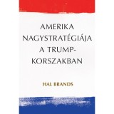 Amerika nagystrat&eacute;gi&aacute;ja a Trump-korszakban - Hal Brands