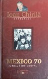 Mexico 70. Jurnal Sentimental - Ioan Chirila, Gazeta Sporturilor, 2009, Carte Sport, Romana, Cartonata, Stare Foarte Buna
