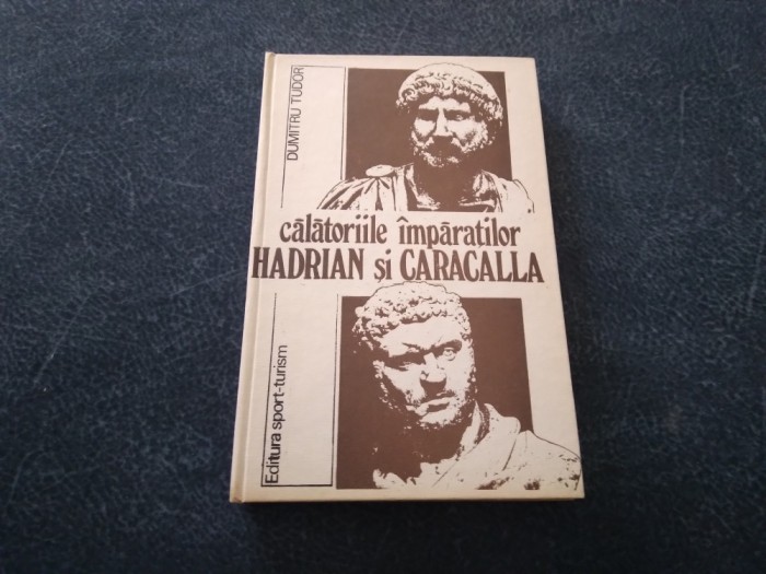 DUMITRU TUDOR - CALATORIILE IMPARATILOR HADRIAN SI CARACALLA