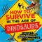 How to Survive in the Age of Dinosaurs: A Handy Guide to Dodging Deadly Predators, Riding Out Mega-Monsoons, and Escaping Other Perils of the Prehisto